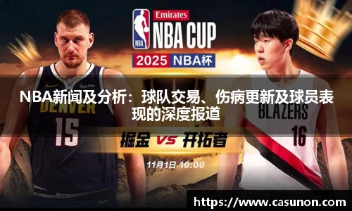 NBA新闻及分析：球队交易、伤病更新及球员表现的深度报道